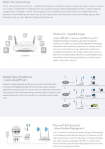 300Mbps Wireless N Access Point TL-WA801ND 300Mbps wireless speed ideal for smooth HD video, voice streaming and online gaming Supports multiple operation modes: Access Point, Multi-SSID, Client, Universal/WDS Repeater, Bridge with AP Easily setup a WPA encrypted secure connection at a push of the WPS button Up to 30 meters (100 feet) of flexible deployment with included Passive Power over Ethernet Injector